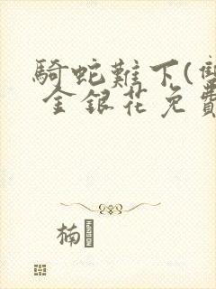 骑蛇难下(双) 金银花免费