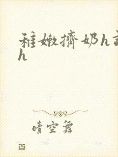 稚嫩挤奶h调教h