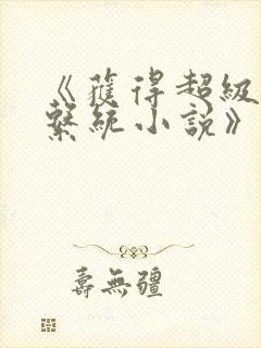 《获得超级胬肉系统小说》