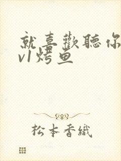 就喜欢听你叫1v1烤鱼