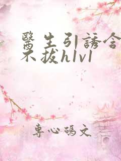 医生引诱含整夜不拔h1v1