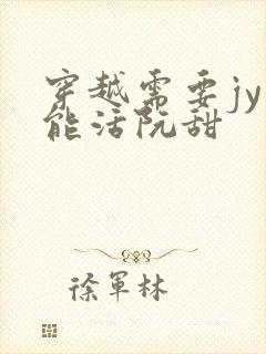 穿越需要jy才能活阮甜