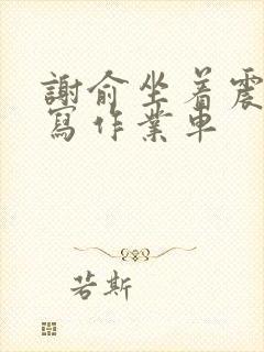 谢俞坐着震动器写作业车