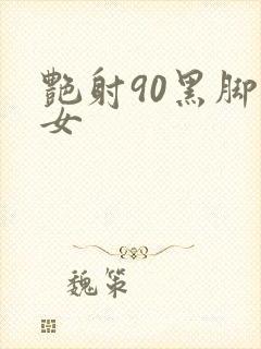 艳射90黑脚丝女