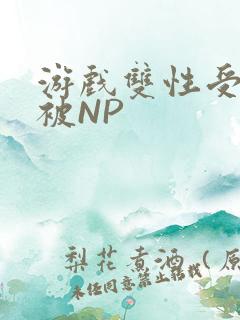 游戏双性受自愿被NP