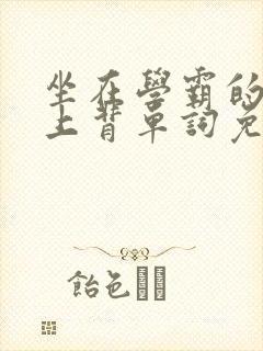 坐在学霸的棍子上背单词免费观看