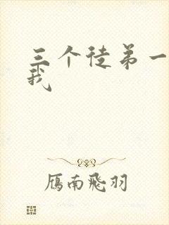 三个徒弟一起玩我