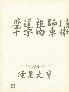 魔道祖师1万8千字肉车微博