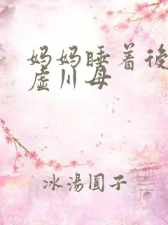 妈妈睡着后续集虚川母