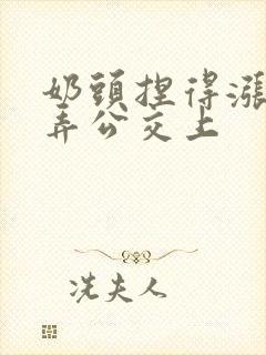 奶头捏得涨大玩弄公交上