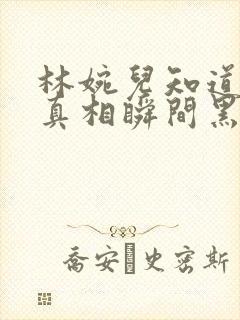 林婉儿知道林珙真相瞬间黑化