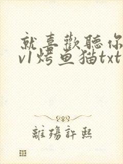 就喜欢听你叫1v1烤鱼猫txt