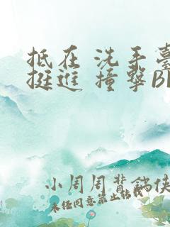 抵在 洗手台 挺进 撞击BL