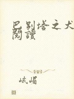 巴别塔之犬在线阅读