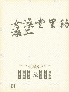 女澡堂里的男搓澡工