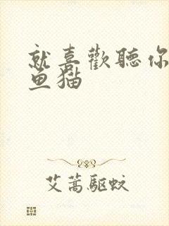 就喜欢听你叫烤鱼猫