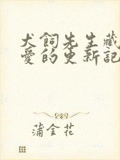 犬饲先生藏不住爱的更新记录