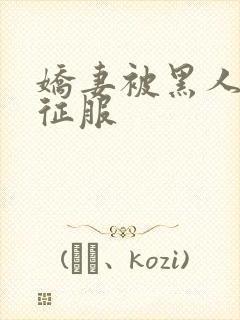 娇妻被黑人下药征服