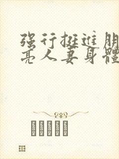 强行挺进朋友漂亮人妻身体