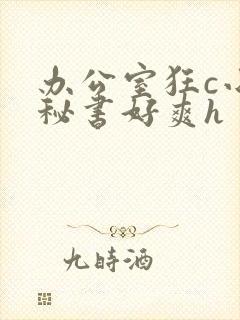 办公室狂c小雪秘书好爽h