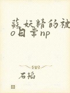 苏妖精的被cao日常np