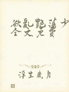 欲乱艳荡少寡妇全文免费