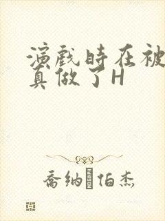 演戏时在被子里真做了H