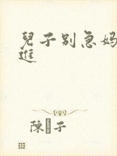 儿子别急妈让你进