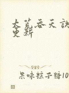 太荒吞天诀最新更新