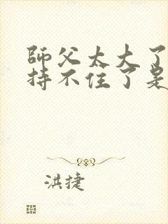 师父太大了我坚持不住了是什么歌