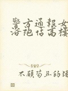 警方通报女子穿浴袍站高楼窗外