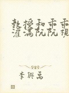 教授和乖乖女H灌满阮阮视频