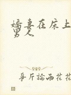 娇妻在床上迎合男人