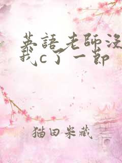 英语老师没戴让我c了一节