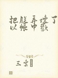 把朕弄坏了都可以帐中欢