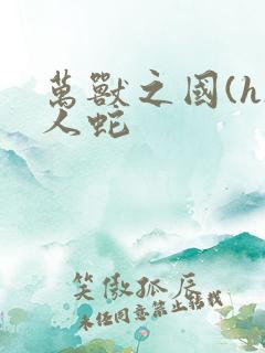 万兽之国(h)人蛇