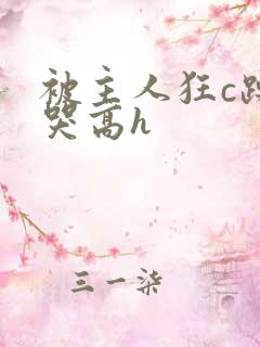 被主人狂c躁到哭高h