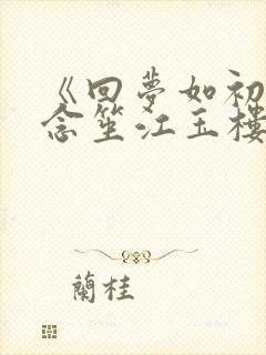 《回梦如初》阮念笙江玉楼