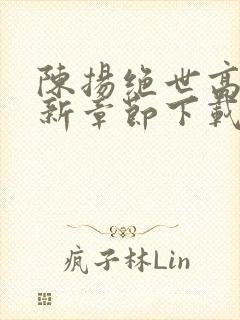 陈扬绝世高手最新章节下载