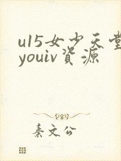 u15女少天堂youiv资源