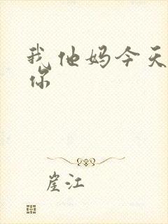 我他妈今天玩死你