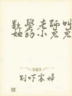 数学老师叫我吃她的小兔兔