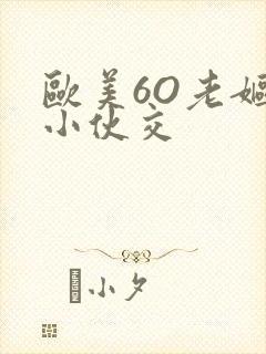 欧美6O老妪与小伙交