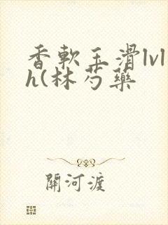 香软玉滑lvlh(林芍药