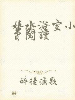 嬉水浴室小说免费阅读