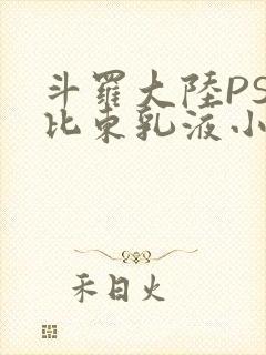 斗罗大陆PS比比东乳液小说
