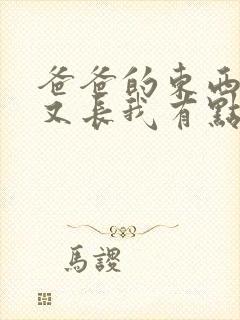 爸爸的东西又大又长我有点疼