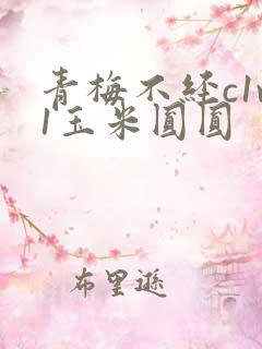 青梅不经c1v1玉米圆圆