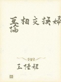 互相交换妇乱子伦