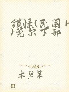 锁愫(民国 H)莞尔下部